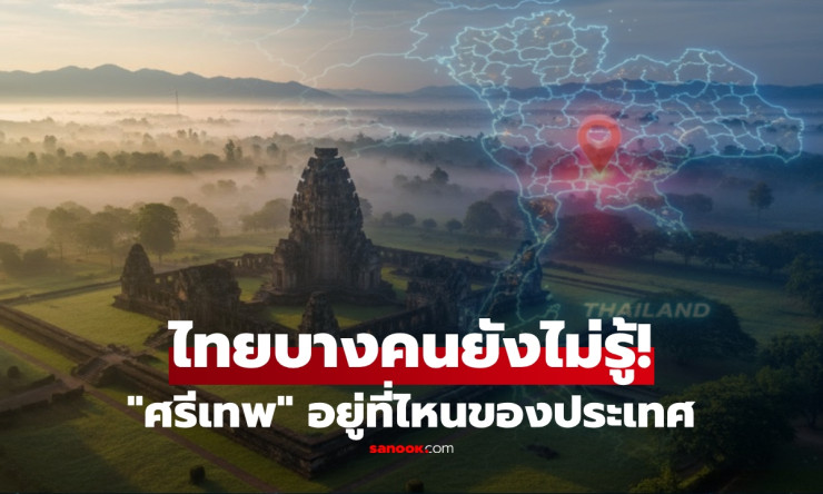 หลายคนไม่รู้! มรดกโลกศรีเทพ เมืองโบราณรุ่งเรืองตั้งอยู่ที่ใดบนแผนที่ประเทศไทย