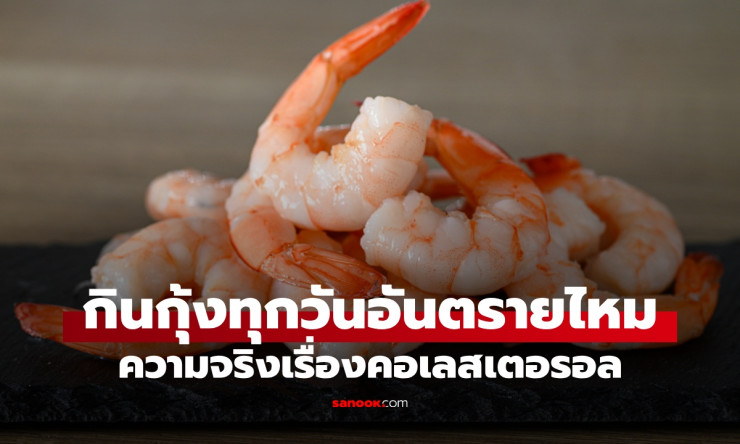 กินกุ้งทุกวันเสี่ยงไหม? เปิดความจริงเรื่องคอเลสเตอรอล พร้อมวิธีกินให้ดีต่อสุขภาพ