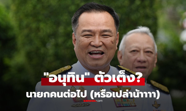อนุทิน ตัวเต็งนายกฯ คนต่อไป ทำไมได้เปรียบ? รวมเสียงใครได้บ้างตอนนี้