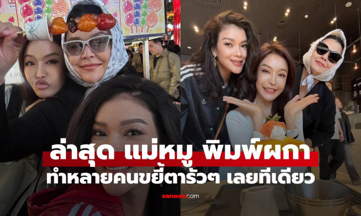 ขยี้ตารัวๆ! แม่หมู พิมพ์ผกา สวยฟื้นคืนชีพ ทริปเกาหลีกับฮาน่า หลังดราม่าลูกชายเปิดตัวแฟนใหม่