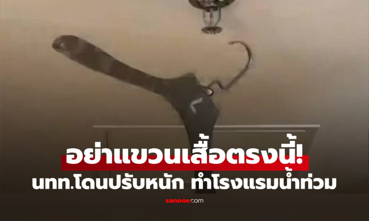 ช็อก นทท.แขวนเสื้อบนเพดานโรงแรม กระตุ้นน้ำท่วม ถูกเรียกค่าชดเชยเกือบหมื่น