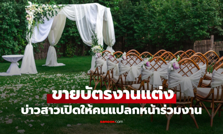 มิติใหม่งานแต่ง! บ่าวสาวขายบัตรให้คนแปลกหน้า ร่วมงานราคาแรงแต่มีคนซื้อจริง