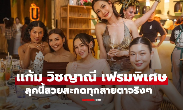 เฟรมพิเศษ แก้ม วิชญาณี ลุคสวยสะกดทุกสายตา กระทบไหล่ เบลล่า-แต้ว ในงานรวมดารานางเอก