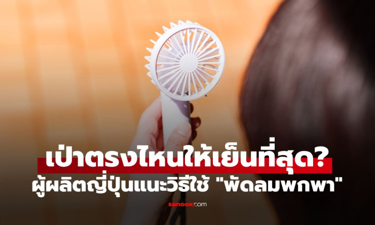 เลิกจ่อหน้าได้แล้ว! ผู้ผลิตญี่ปุ่นเผยจุดเป่าพัดลมพกพา เย็นเร็วกว่าเดิม พร้อมวิธีใช้ให้ปลอดภัย