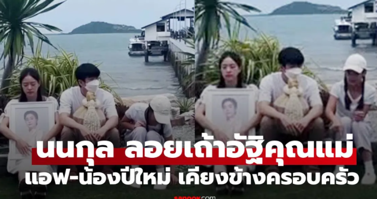 นนกุล ลอยเถ้าอัฐิคุณแม่ แอฟ-น้องปีใหม่ เคียงข้างเป็นครอบครัวอบอุ่น