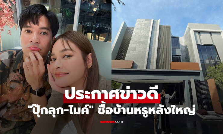 ปุ๊กลุก-ไมค์ ประกาศข่าวดี ซื้อบ้านหรูหลังใหญ่ พร้อมเริ่มต้นครอบครัวไปด้วยกัน
