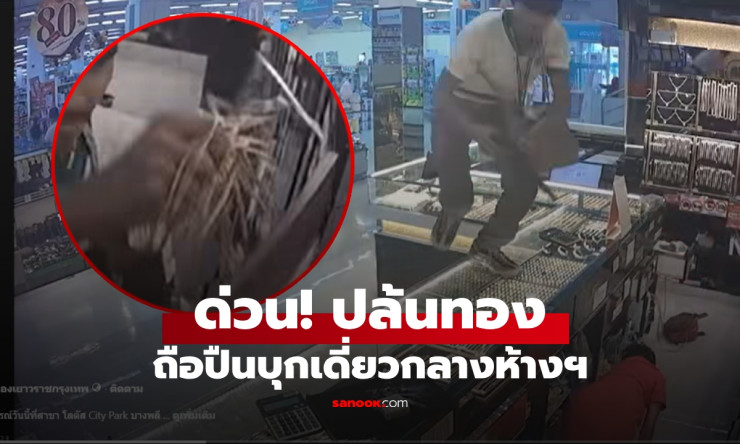 ด่วน คนร้ายบุกเดี่ยว ยิงเปิดฉากก่อน ปล้นร้านทอง ระทึกห้างดังย่านบางพลี
