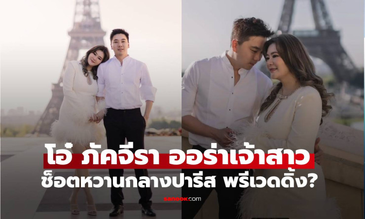 ออร่าเจ้าสาว โอ๋ ภัคจีรา ช็อตหวานกลางปารีสกับ เบียร์ สรณัฐ พรีเวดดิ้ง?