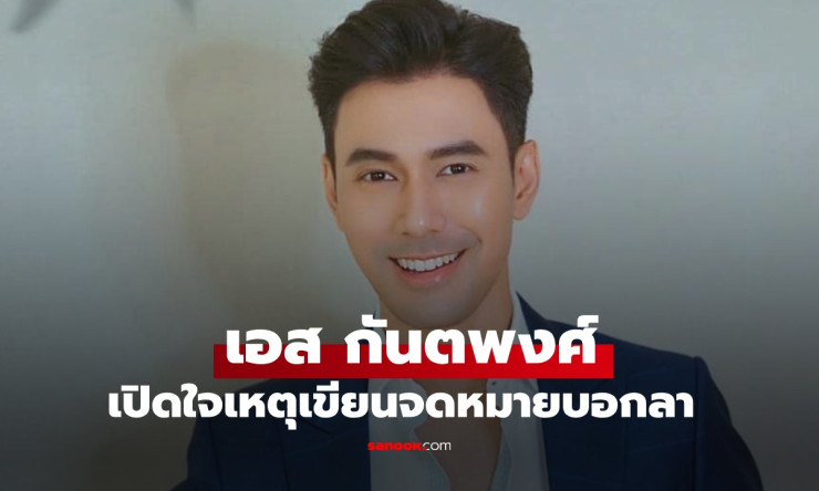 เอส กันตพงศ์ เปิดใจหลังโพสต์จดหมายบอกลา เผยความจริงเบื้องหลังวันสุดท้าย