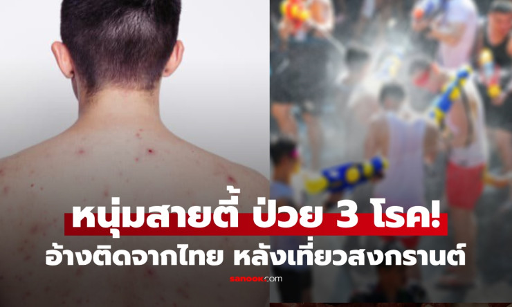 ช็อกหนัก! หนุ่มเวียดนามตี๊ต๊อง 3 โรคร้ายติดจากสงกรานต์ไทย สายปาร์ตี้ต้องอ่านด่วน!