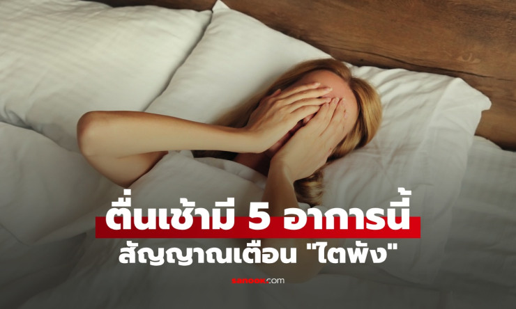 ตื่นนอนตอนเช้า เจอ 5 อาการนี้ สัญญาณเตือน ไตพัง อย่ามองข้ามแม้แต่ข้อเดียว