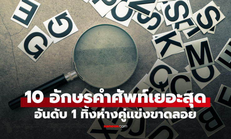 10 ตัวอักษรภาษาอังกฤษ คำศัพท์เยอะที่สุด ที่ทิ้งห่างคู่แข่งแบบขาดลอย! อันดับ 1 ครองเกือบทั้งทีม