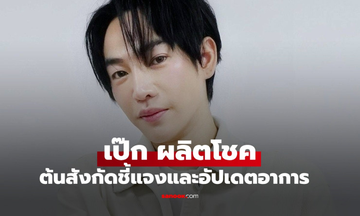 เป๊ก ผลิตโชค ปลอดภัยแล้ว! ต้นสังกัดอัปเดตอาการบาดเจ็บหลังถูกมีดฟันคาง