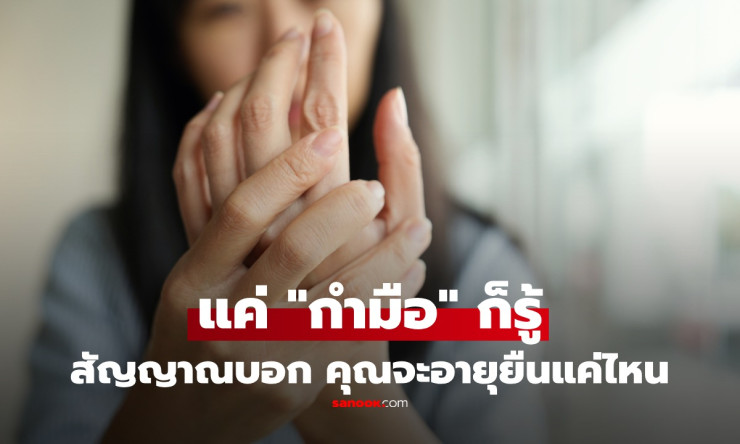 กำมือแน่นแค่ไหน? รู้อายุยืนยาวได้เลย! วิจัย 2 ล้านคนชี้ชัด กล้ามเนื้อมือบอกทุกอย่าง