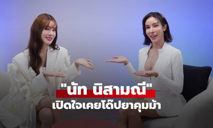 นัท นิสามณี เปิดใจเคยโด๊ปยาคุมม้า หวังสวยไว เจอรักแท้เปลี่ยนชีวิต เตรียมแต่งปีหน้า