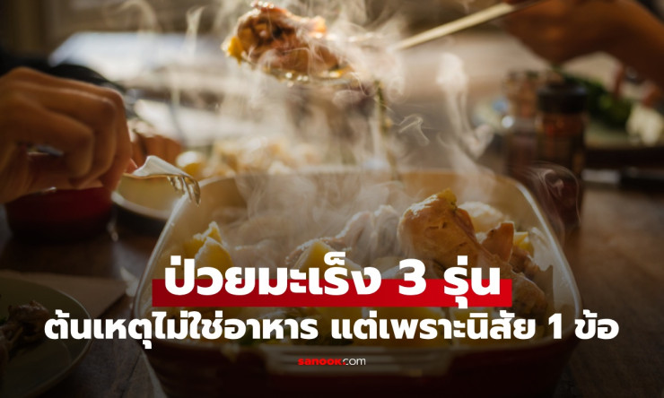 ครอบครัวป่วยมะเร็ง 3 รุ่น ต้นเหตุไม่ใช่อาหาร แต่เพราะนิสัยเดียวที่ทำตอนกิน