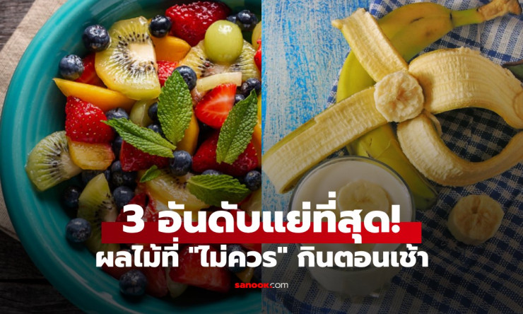 นักโภชนาการดังเผย 3 ผลไม้คะแนนต่ำสุดที่คนชอบกินตอนเช้า พร้อมแนะตัวเลือกที่ดีกว่า!
