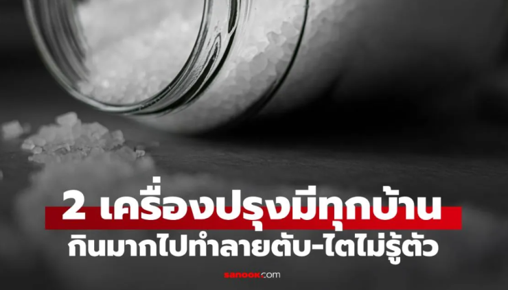 2 เครื่องปรุงทำลายตับ-ไตพอๆ เหล้าเบียร์ คนไทยใช้ทุกครัว หากเกินขนาดอันตรายหนัก