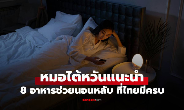 อากาศร้อนจนนอนไม่หลับ! แพทย์แนะนำ 8 อาหารช่วยนอนหลับ ที่ไทยมีครบ