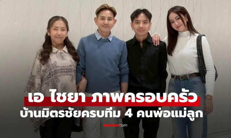 เอ ไชยา เปิดภาพครอบครัวอบอุ่น ครบทีม 4 คนพ่อแม่ลูกแห่งบ้านมิตรชัย