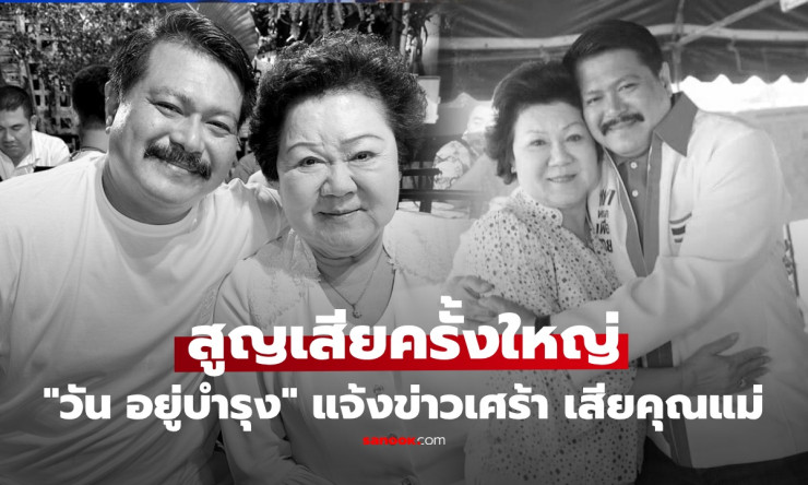 น้ำตาแตก! วัน อยู่บำรุง เศร้าสุดขีด แจ้งสูญเสียคุณแม่ เพื่อนนักการเมืองแห่ร่วมอาลัย สะเทือนใจทั้งโซเ