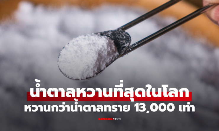 น้ำตาลที่หวานที่สุดในโลก! หวานกว่าน้ำตาลทรายถึง 13,000 เท่า กินได้ปลอดภัยไร้กังวล