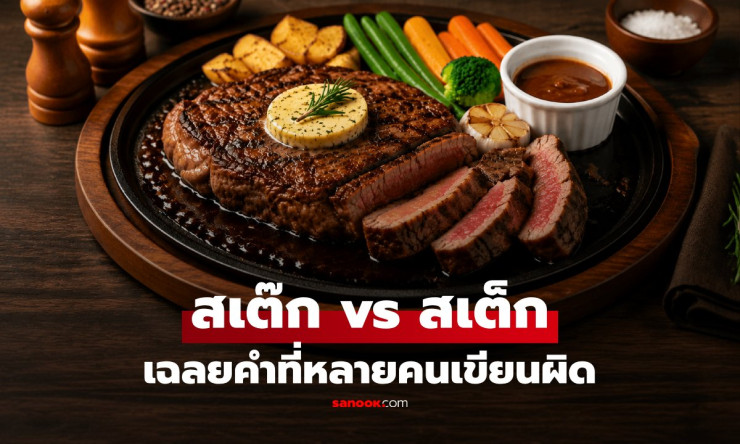รู้แล้วเลิกเขียนผิด! เฉลยชัด ๆ “สเต๊ก” หรือ “สเต็ก” แบบไหนถูกต้องตามหลักภาษาไทย