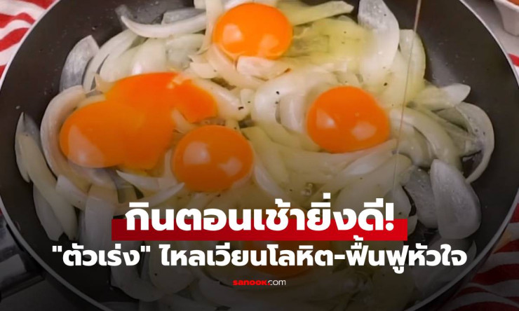 ไทยมีครบ! 3 อาหารตัวเร่งการไหลเวียนโลหิตและฟื้นฟูหัวใจ กินตอนเช้ายิ่งดี